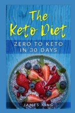 The Keto Diet: Zero to Keto in 30 Days