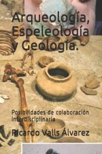 Arqueología, Espeleología y Geología.: Posibilidades de colaboración interdisciplinaria