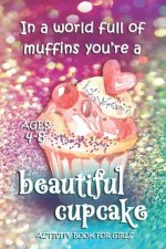 Activity Book For Girls - Ages 4-8: In A World Full Of Muffins You're A Beautiful Cupcake - Ages 6x9 Matte Paperback With Mazes, Doodles, Word Searche
