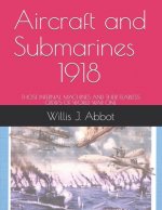 Aircraft and Submarines - 1918: Those Infernal Machines and Their Fearless Crews of World War One
