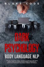 Dark Psychology Body Language NLP: The Art of Reading People. Secrets to Analyze & Influence Human Minds with Neuro Programming & Personality Traits:
