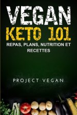 Vegan Keto 101: Repas, Plans, Nutrition et Recettes: Le guide ultime pour une perte de poids rapide sur un régime cétog?ne a faible te