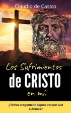 Los SUFRIMIENTOS de CRISTO en mí: ?Te has preguntado alguna vez por qué sufrimos?