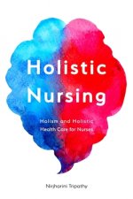 Holistic Nursing: Holism and Holistic Health Care for Nurses