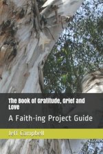 The Book of Gratitude, Grief and Love: A Faith-ing Project Guide