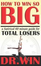 How to Win So Big: A 60 Minute Guide for TOTAL LOSERS