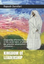 KINGDOM of LEADERSHIP: Integrating effective leadership principles in the social fabric of global society for the peaceful advancement of hum