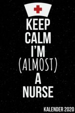 Keep Calm I'm (Almost) a Nurse Kalender 2020: Kalender 2020 für Krankenschwestern I Januar- Dezember I Format 6x9 Zoll, DIN A5 I Soft Cover matt I