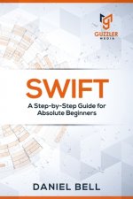 Swift: A Step-by-Step Guide for Absolute Beginners