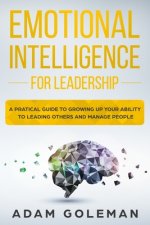 Emotional Intelligence for Leadership: A Practical Guide to Growing Up Your Ability to Leading Others and Manage People