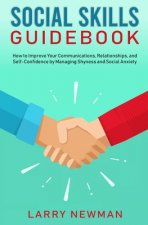 Social Skills Guidebook: How to Improve Your Communications, Relationships, and Self-Confidence by Managing Shyness and Social Anxiety