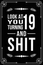 Look at You Turning 19 and Shit: Funny birthday gift for 19 year old
