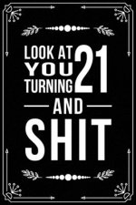 Look at You Turning 21 and Shit: Funny birthday gift for 21 year old