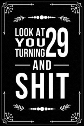 Look at You Turning 29 and Shit: 29th birthday gifts for him and her. (Bfsc Publishing)(Puha kötésű)