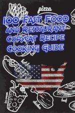 100 Fast Food and Restaurant Copycat Recipe Cooking Guide: Your Favorite Fast Food and Resturant Receipes Copies Directly From The Source To You!