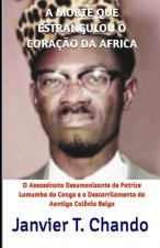 A Morte Que Estrangulou O Coraç?o Da Africa: O Assassinato Desumanizante de Patrice Lumumba do Congo e o Descarrilamento da Aantiga Colônia Belga
