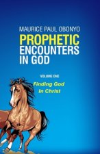 Prophetic Encounters in God: Finding God In Christ