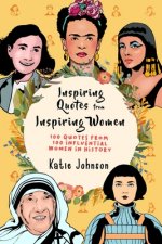 Inspiring Quotes From Inspiring Women: 100 Quotes From 100 Influential Women In History