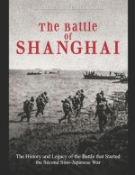 The Battle of Shanghai: The History and Legacy of the Battle that Started the Second Sino-Japanese War