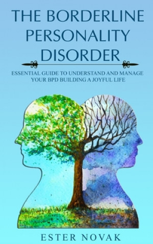 The Borderline Personality Disorder: Essential Guide to Understand and Manage Bpd Building a Joyful Life
