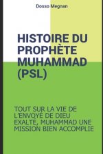 Histoire Complete Du Prophete Muhammed (Psl): Muhammad, Le Recit d'Une Vie Extraordinaire