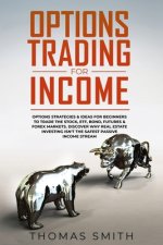 Options Trading for Income: Options Strategies & Ideas for Beginners to Trade the Stock, ETF, Bond, Futures & Forex Markets. Discover why Real Est