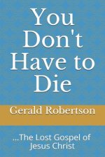 You Don't Have to Die: The Lost Gospel of Jesus Christ