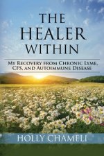 The Healer Within: My Recovery from Chronic Lyme, CFS, and Autoimmune Disease
