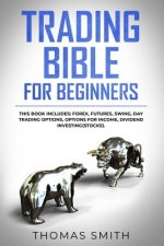 Trading Bible for Beginners: This book includes: Forex, Futures, Swing, Day Trading Options, Options for Income, Dividend Investing(Stocks).