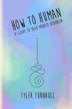 How to Human: A Guide to High-minded Hedonism