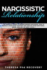 Narcissistic Relationship: The Complete Guide to Understanding Narcissism. How to Handle a Narcissist Partner and Survive after Emotional Abuse.