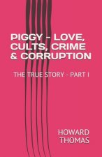 Piggy - Love, Cults, Crime & Corruption: The True Story - Part I