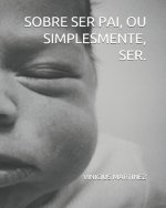 Sobre Ser Pai, Ou Simplesmente, Ser.