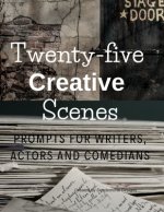 Twenty-five Creative Scenes: Prompts for Writers, Actors and Comedians