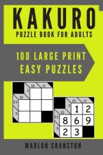 Kakuro Puzzle Book For Adults: 100 Large Print Easy Puzzles for Kakuro Funatics and Lovers