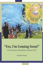 Yes, I'm Coming Soon!: A Commentary of Revelation Chapters 8-22