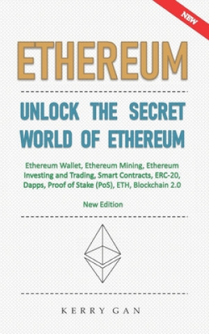 Ethereum: Unlock the Secret World of Ethereum, Ethereum Wallet, Ethereum Mining, Ethereum Investing and Trading, Smart Contracts