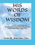 His Words of Wisdom: A COLLECTION OF RELIGIOUS POETRY, PRAYERS and PERSONAL QUOTES