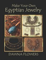 Make Your Own Egyptian Jewelry: Custom Fitted Ancient Egyptian Styled Jewelry Made Easy Enough for Beginners