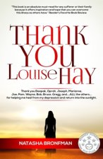 Thank You Louise Hay: Thank you Deepak, Oprah, Joseph, Marianne, Joe, Pam, Wayne, Bob, Bruce, Gregg, and...ALL the others...for helping me h