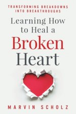 Learning How to Heal a Broken Heart: Transforming Breakdowns into Breakthroughs