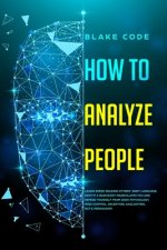 How to Analyze People: Learn Speed Reading Others' Body Language. Spot if a Narcissist Manipulates You and Defend Yourself from Dark Psycholo
