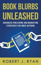 Book Blurbs Unleashed: Advanced Publishing and Marketing Strategies for Indie Authors