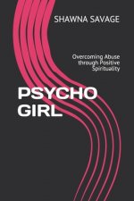 Psycho Girl: Overcoming Abuse through Positive Spirituality