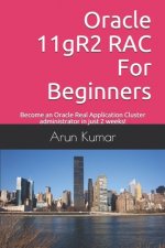 Oracle 11gR2 RAC For Beginners: Become an Oracle Real Application Cluster administrator in just 2 weeks!