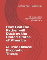 How God the Father will Destroy the United States of America A True Biblical Prophetic Thesis: 