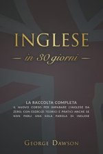 Inglese in 30 Giorni: La Raccolta Completa. Il nuovo corso per imparare l'inglese da zero, con esercizi teorici e pratici anche se non parli