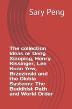 The collection Ideas of Deng Xiaoping, Henry Kissinger, Lee Kuan Yew, Brzezinski and the Globla Systems: The Buddhist Path and World Order