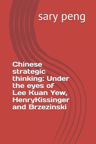 Chinese strategic thinking: Under the eyes of Lee Kuan Yew, Henry Kissinger and Brzezinski