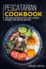 Pescatarian Cookbook: MAIN COURSE - Breakfast, Main Course, Dessert and Snacks recipes